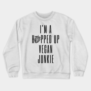 I'm A Hopped Up Vegan Junkie Black Crewneck Sweatshirt